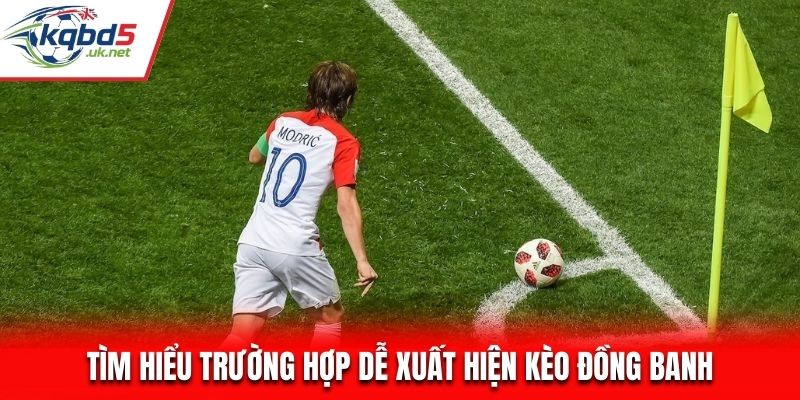 Tìm hiểu trường hợp dễ xuất hiện kèo đồng banh